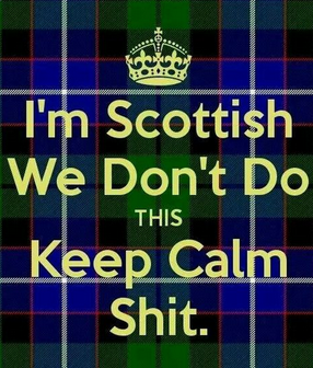 I am Scottish, we don't do this keep calm shit